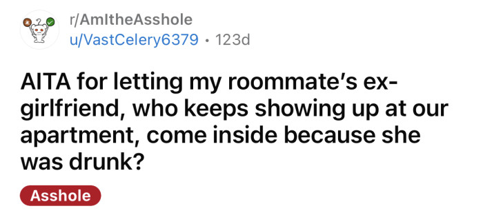 The OP asked if she is an a**hole for letting her roommate's ex inside their apartment because she was drunk.