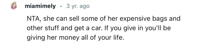 “NTA, she can sell some of her expensive bags and other stuff to get a car.”