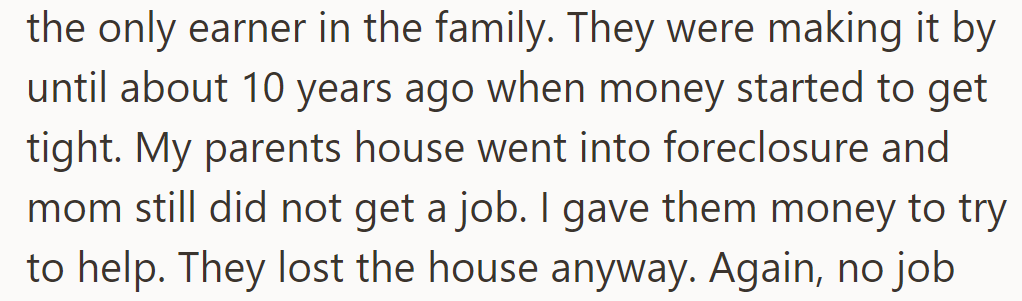 Family relied on Dad's income until financial troubles arose 10 years ago. Mom didn't seek work despite son's aid, resulting in the loss of their home.