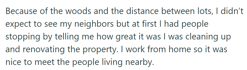 Despite the secluded woods, neighbors praised OP's renovations, fostering connections in their work-from-home routine.