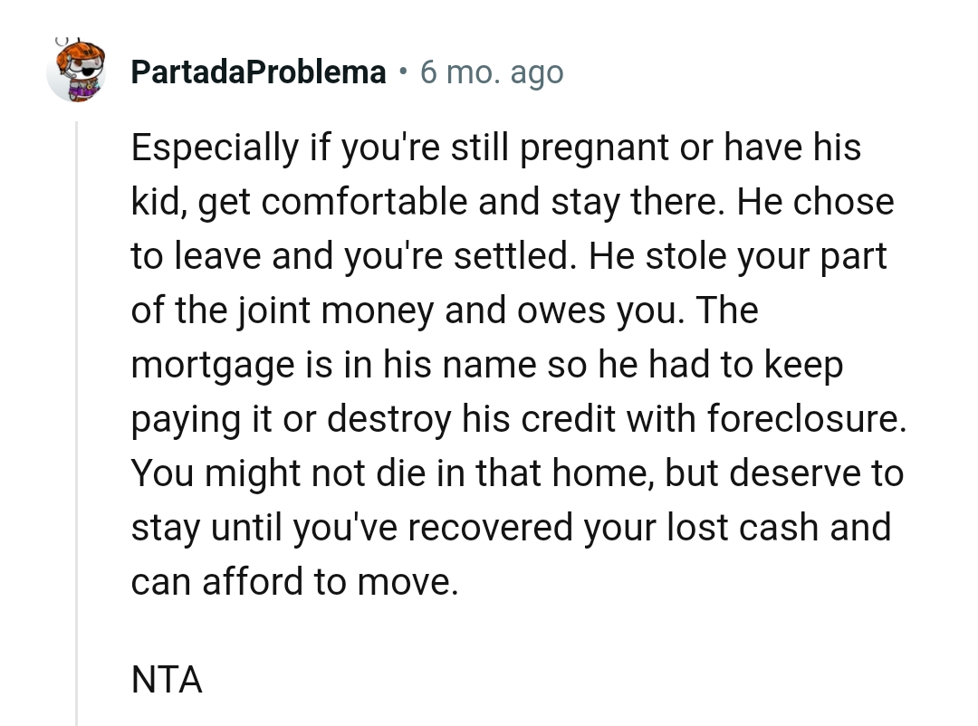 The mortgage is in his name so he had to keep paying