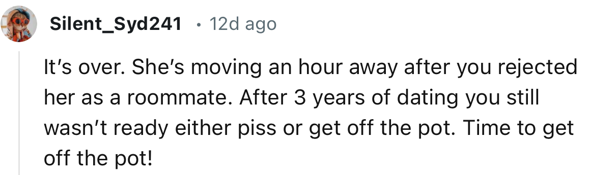 “It’s over. She’s moving an hour away after you rejected her as a roommate.”