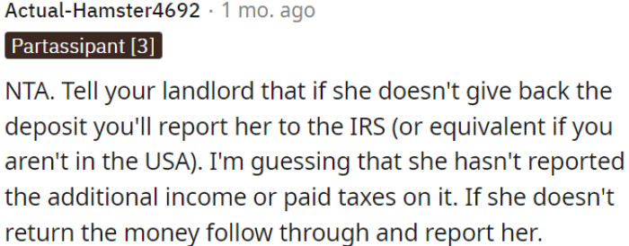 OP needs to threaten to report her landlord to tax authorities if she doesn't return her deposit