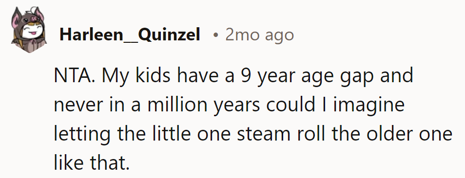 9-year gap, letting the little one boss around the older? Comedy gold.