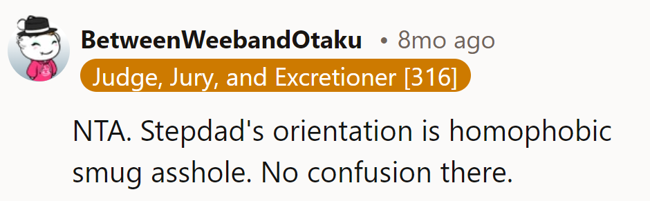 Stepdad's orientation: Homophobic Smug Asshole. No confusion there.