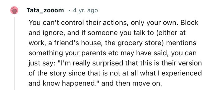 “You can't control their actions, only your own. Block and ignore.”
