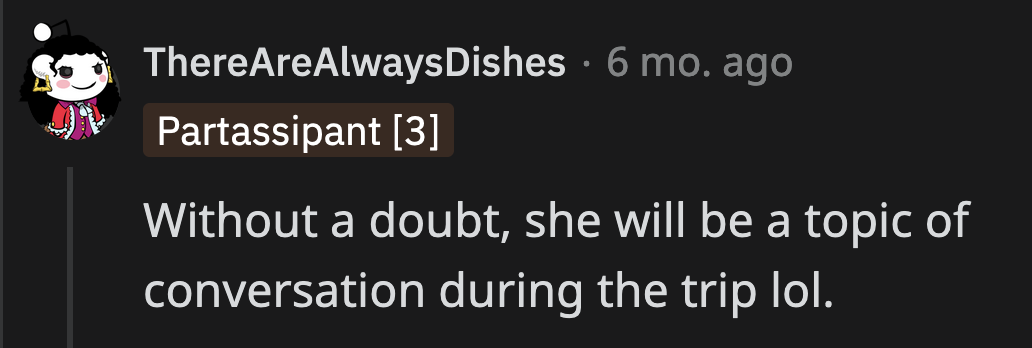 Probably for a few hours. She doesn't deserve to stay in their minds that long and ruin their vacation more than she already did.