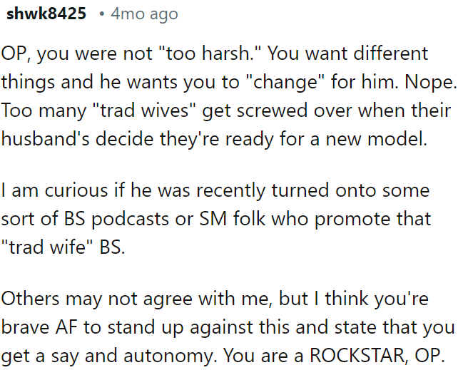 OP was not too harsh; it's crucial to defend her autonomy and not change for someone else's expectations, especially when those expectations involve outdated and potentially harmful stereotypes.
