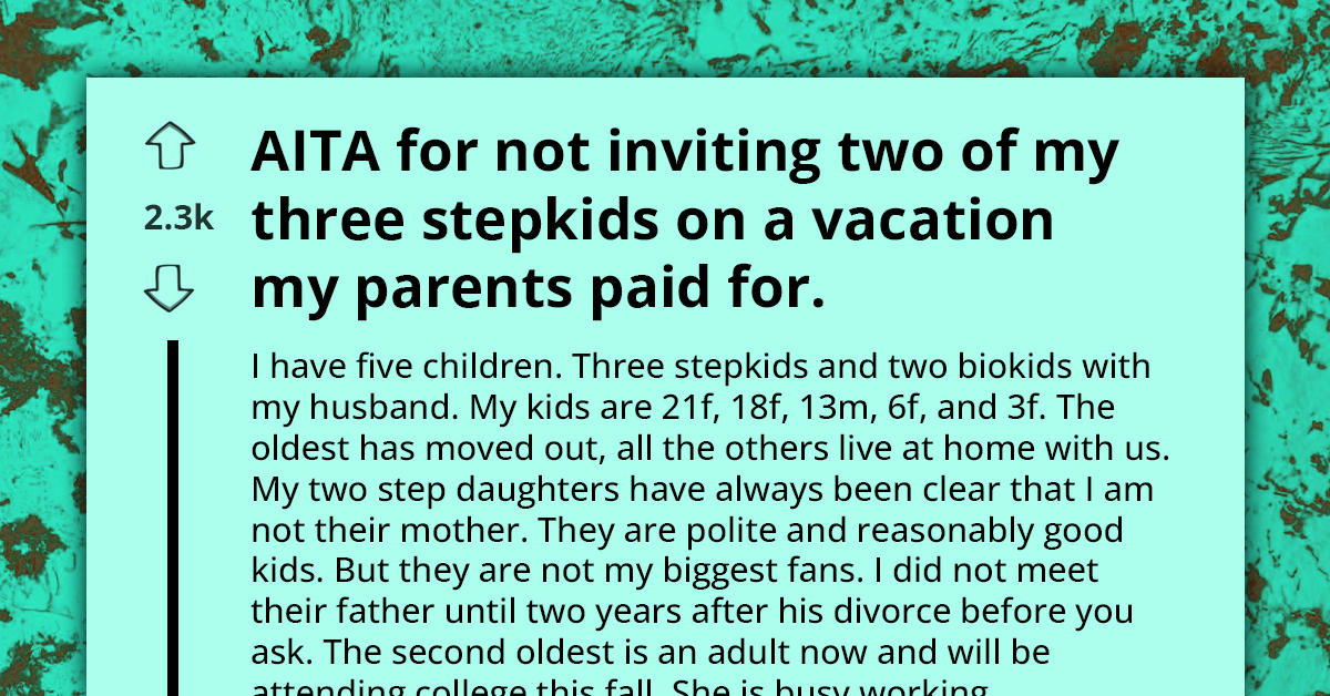 Stepmom Excludes Two Out Of Three Stepkids From Family Vacation Her Parents Are Paying For, They Accuse Her Of Favoritism