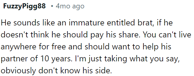 He seems immature and entitled for not wanting to pay his share, especially after ten years with his partner.