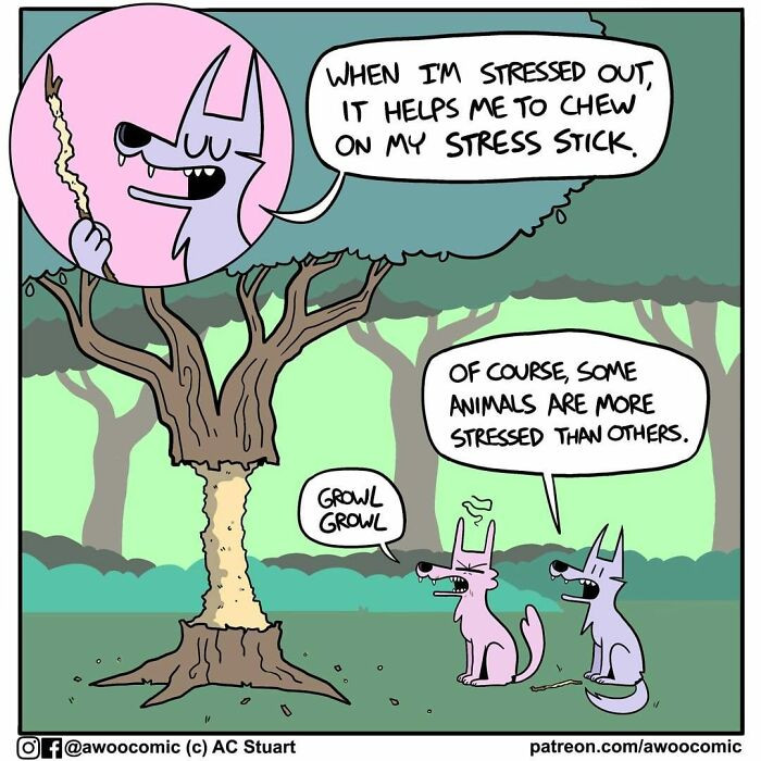 17. Whenever you are stressed, just chew on your stress stick, okay?