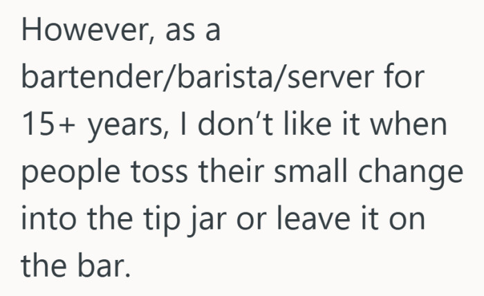 From long experience, small change can feel different when it is tossed in without much thought.