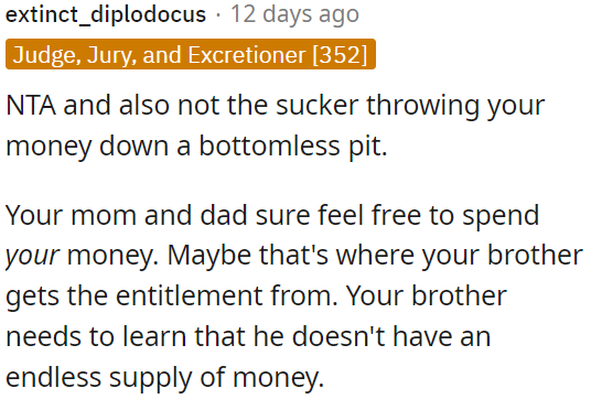 OP's Brother Needs to Realize Money Isn't Unlimited.