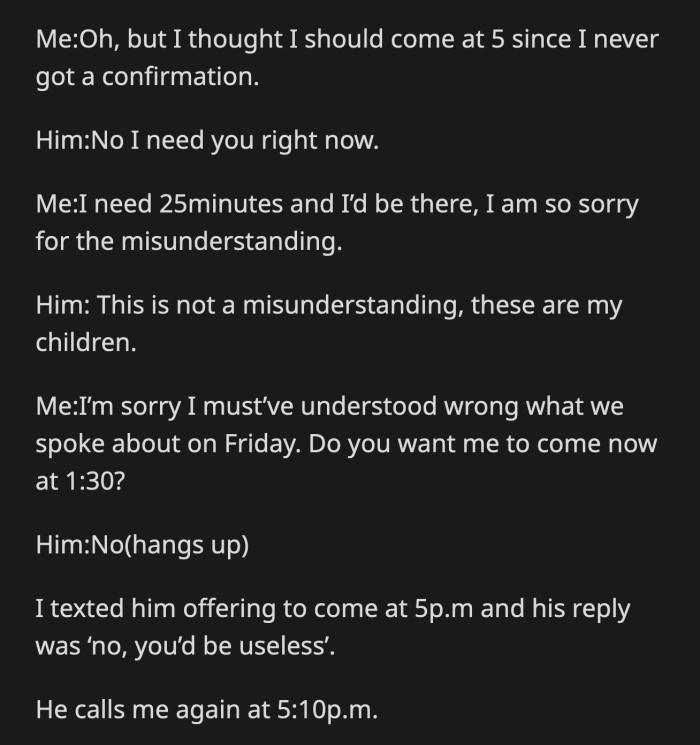 OP was confused. He told her that she wasn't needed that day. The dad said OP should have been more proactive in showing that she cared for their children.
