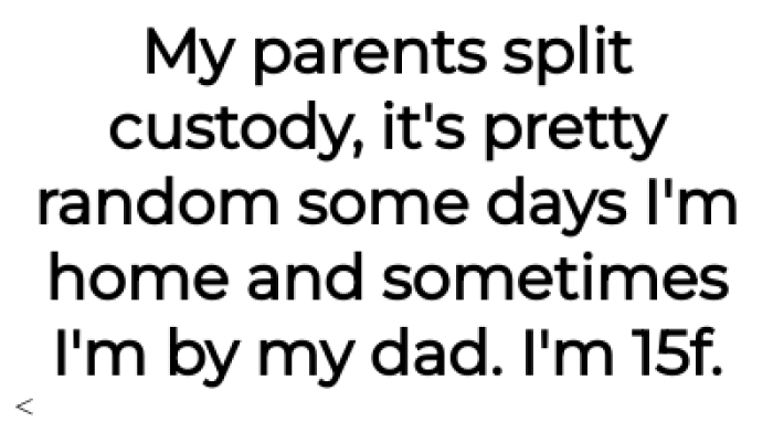 The OP explained her parents share custody:
