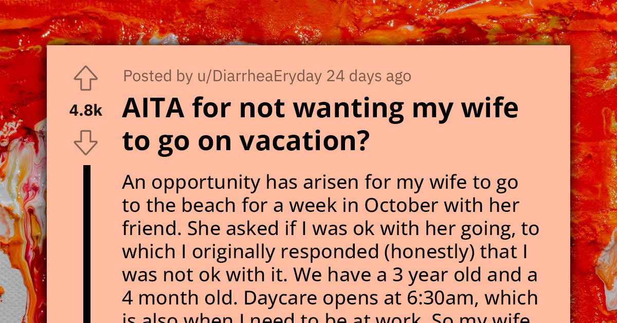 Overworked Man Is Against His Wife Taking A Week-Long Vacation And Leaving Him With Toddler And Baby