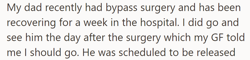 OP's dad had surgery. He visited the next day, as advised by his girlfriend. Dad's recovering in the hospital for a week.