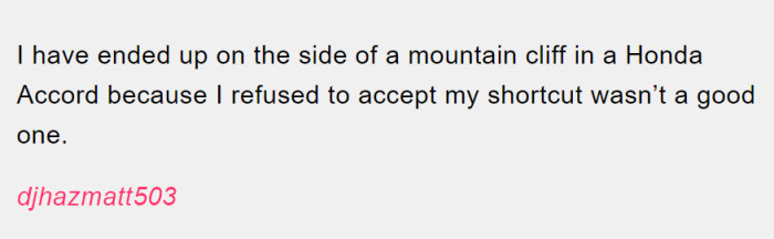 Men are usually pretty adamant about the directions they know, not the directions that are given to them.