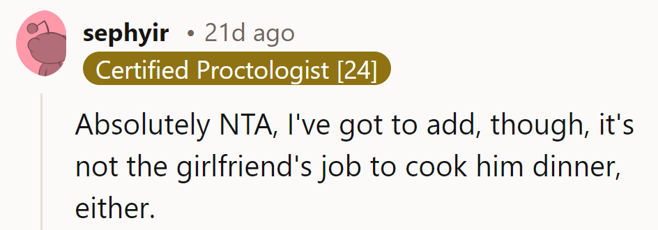 Absolutely NTA. And by the way, it’s not his girlfriend’s job to cook him dinner, either.
