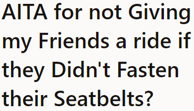 The OP asks the community if he's the a-hole for refusing to drive his friends.