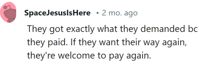 They paid for their preferences, and if they want a rerun, they can buy the tickets again. It's showtime on their dime.