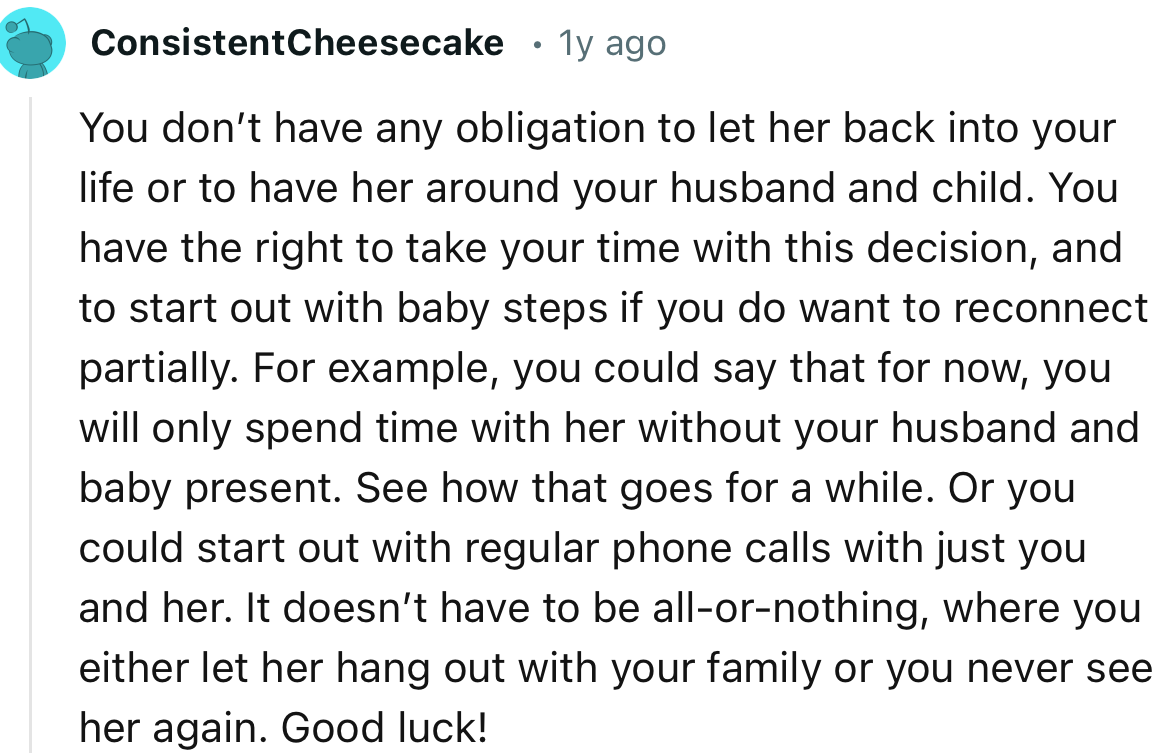 “You don’t have any obligation to let her back into your life or to have her around your husband and child.”