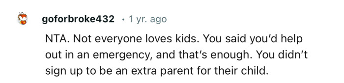 “Not everyone loves kids. You said you’d help out in an emergency, and that’s enough.”