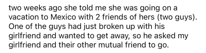 Recently, the OP's girlfriend told him she was going on vacation to Mexico with two male friends.