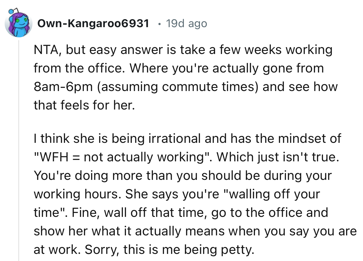 “I think she is being irrational and has the mindset of WFH = not actually working. Which just isn't true.“