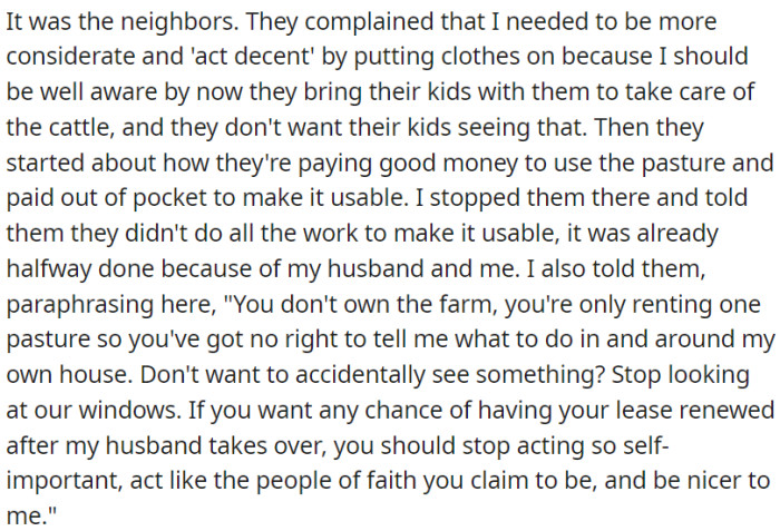 OP reminded them they only rented a pasture, lacking rights to dictate on her property, and advised them to respect privacy, be kind, and be true to their faith for lease renewal.