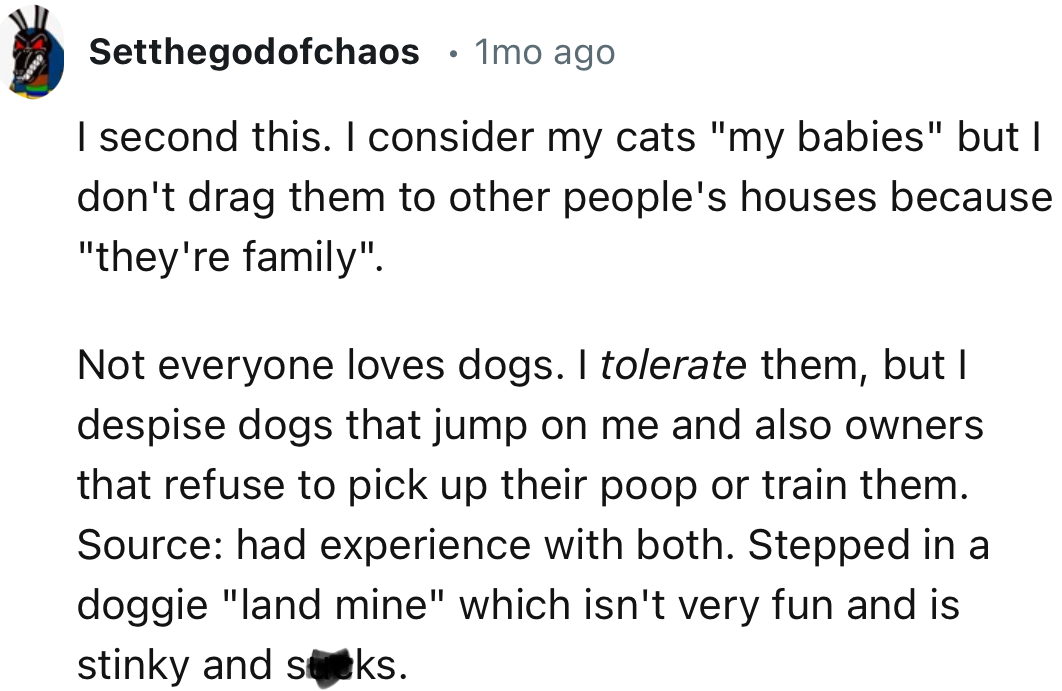 “I consider my cats my babies but I don't drag them to other people's houses because they're family”.