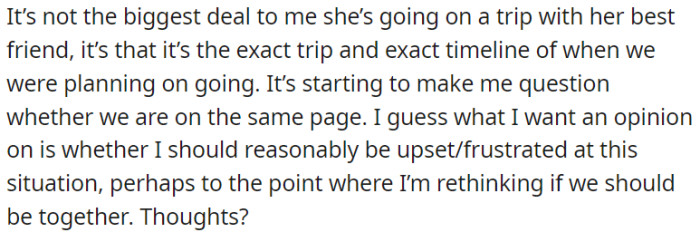 OP is wondering if he has a reason to be upset or frustrated about this and if it's a sign that he might need to reconsider his relationship.