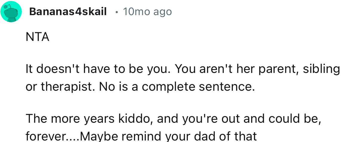 “It doesn't have to be you. You aren't her parent, sibling, or therapist. No is a complete sentence.”