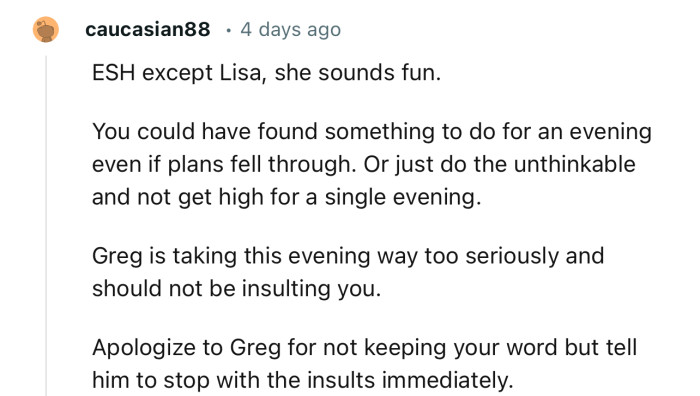 “Apologize to Greg for not keeping your word, but tell him to stop with the insults immediately.”