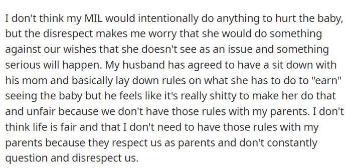She's concerned about her mother-in-law's disregard for their wishes regarding the baby's care. Her husband is considering setting rules, given the differences in their parents' respect for their parenting.