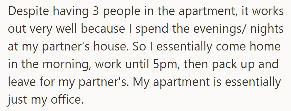 With three people at home, he spends evenings at his partner's, making his apartment primarily an office.