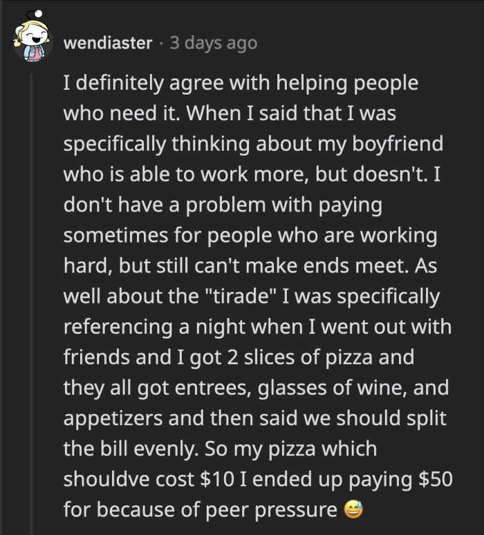 OP said she understood and that when she made those comments, she was actually thinking of her boyfriend, who isn't applying himself as much as he should. As for splitting bills, we can see why OP has such strong feelings about it.