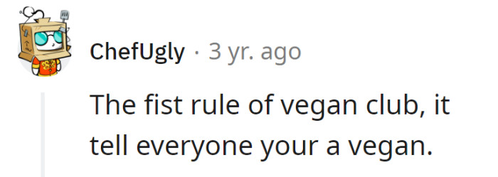Vegan club's first rule: Announce it or it didn't happen. Silent vegans are like culinary ninjas—mysteriously plant-based.
