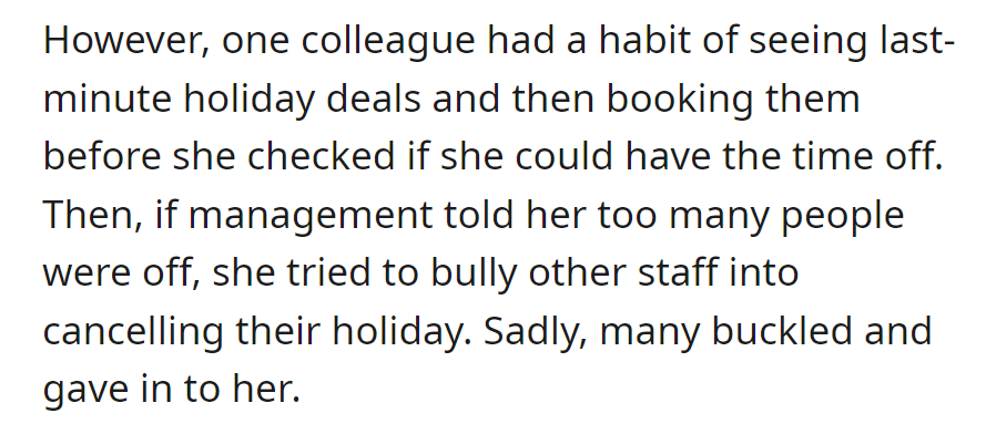 A colleague booked last-minute holidays, pressuring others to cancel when denied time off. Many gave in.