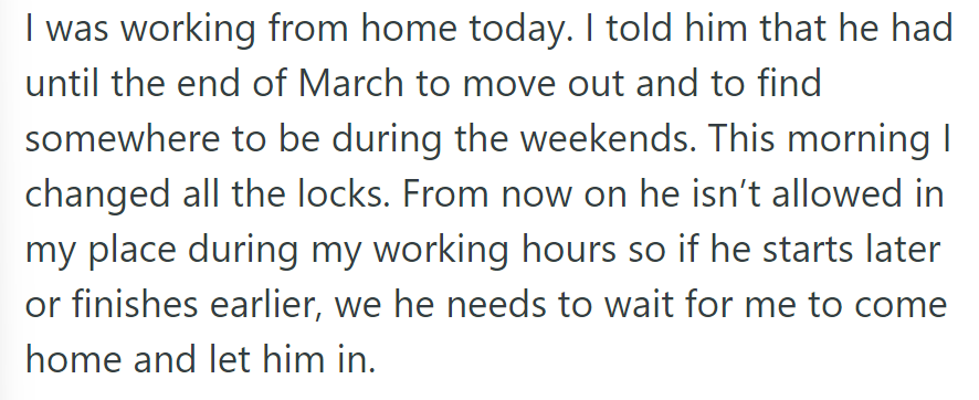 She demanded he move out by March, changed locks, and restricted his access during work hours.