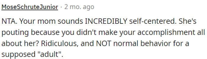 OP's mom is being self-centered, pouting because OP's accomplishment wasn't about her