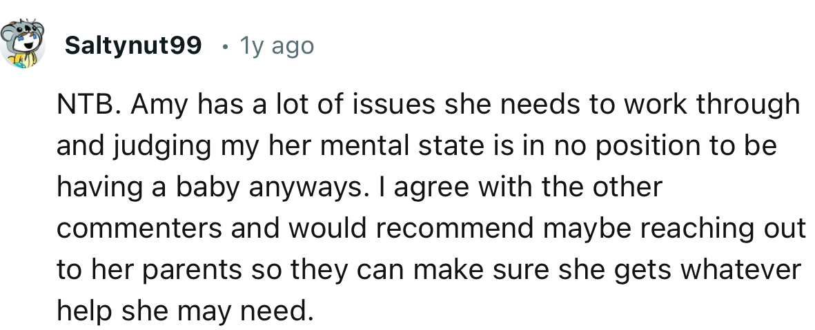 “NTB. Amy has a lot of issues she needs to work through and judging by her mental state, she is in no position to be having a baby anyways.”