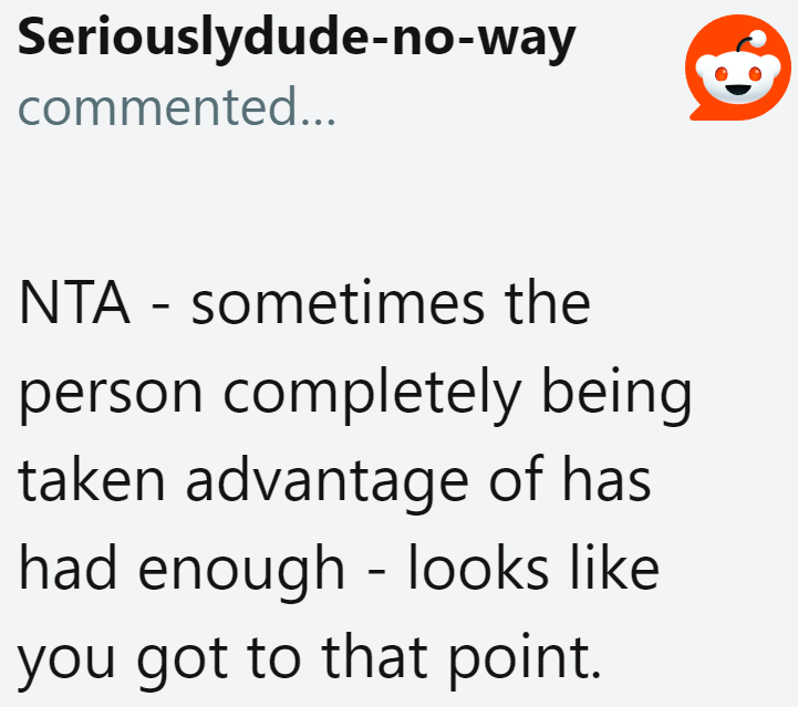 There's a deeper problem here. The OP has had enough of his freeloading son taking advantage of him.