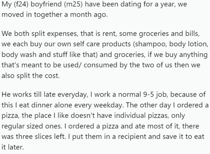 OP has been dating her boyfriend for a year, and they recently moved in together. They split the expenses, including rent, groceries, and bills, and each buys their own self-care products.