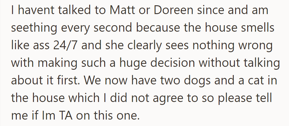 OP hasn't spoken to Matt or Doreen since and is upset over the added pet without prior agreement.