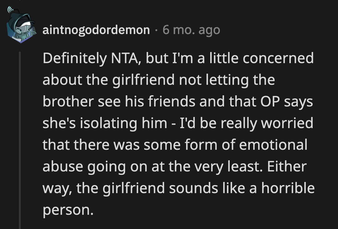 It's worth finding out if OP's brother is being abused. His behavior could be more than just teenage first love blinders.