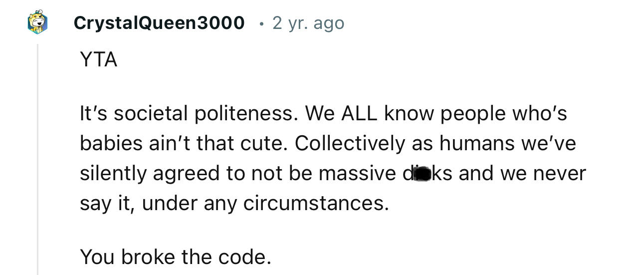 “YTA… It’s societal politeness. We ALL know people whose babies aren’t that cute.”