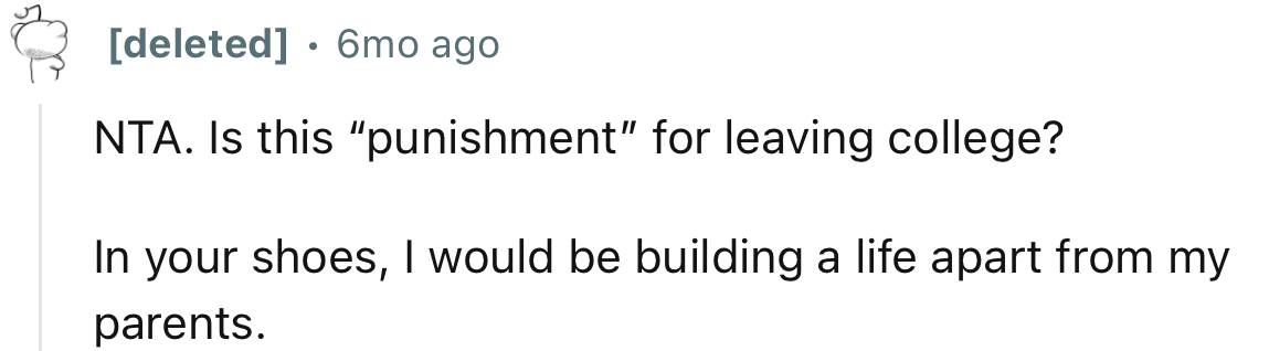 “In your shoes, I would be building a life apart from my parents.”