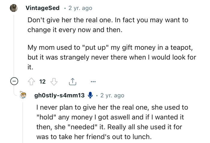 “Don't give her the real one. In fact, you may want to change it every now and then.”