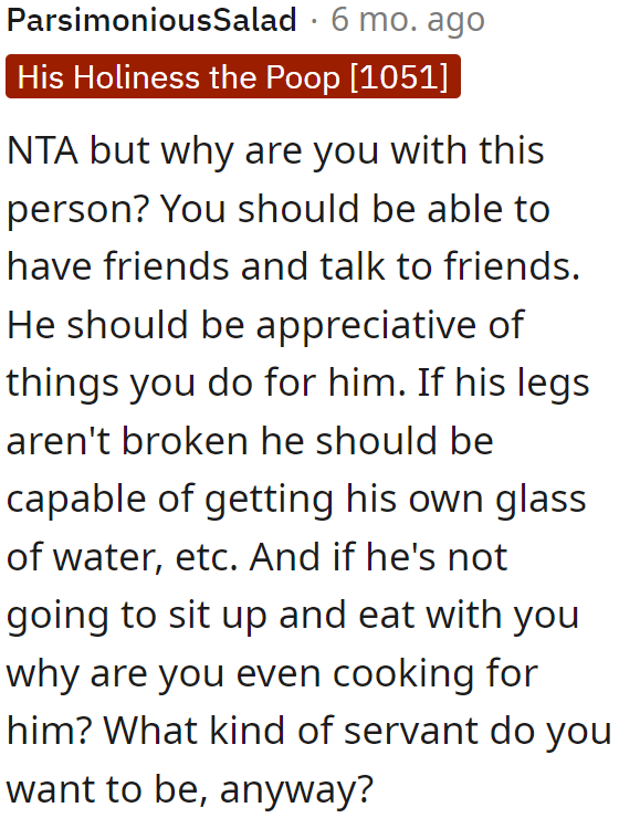 The OP is being treated like a slave. The boyfriend even gets upset when she talks to her friends.